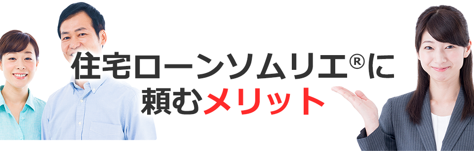 住宅ローンソムリエ®に 頼むメリット